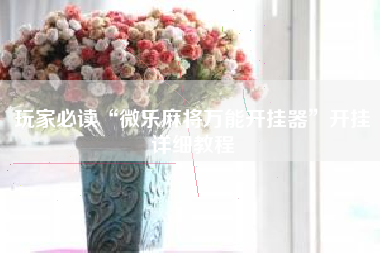 玩家必读“微乐麻将万能开挂器”开挂详细教程