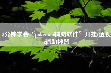 3分钟学会“pokemon辅助软件”开挂(透视)辅助神器