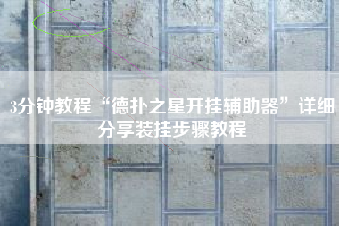 3分钟教程“德扑之星开挂辅助器”详细分享装挂步骤教程