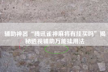 辅助神器“腾讯雀神麻将有挂买吗	”揭秘透视辅助万能挂用法