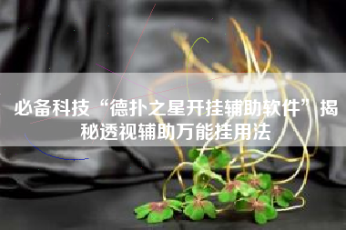 必备科技“德扑之星开挂辅助软件”揭秘透视辅助万能挂用法