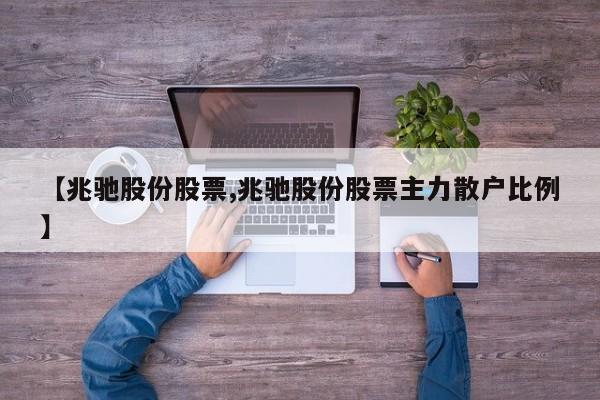 【兆驰股份股票,兆驰股份股票主力散户比例】