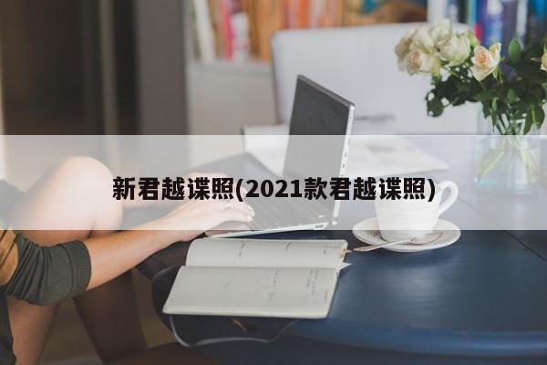 新君越谍照(2021款君越谍照)