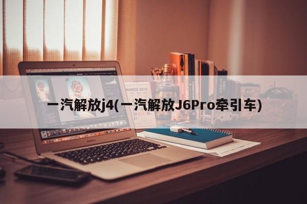 一汽解放j4(一汽解放J6Pro牵引车)