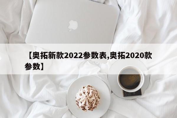 【奥拓新款2022参数表,奥拓2020款参数】