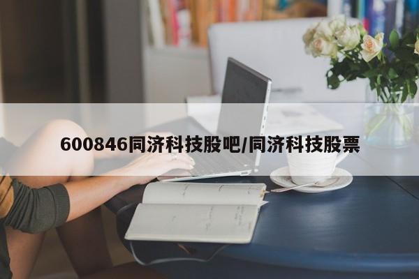 600846同济科技股吧/同济科技股票