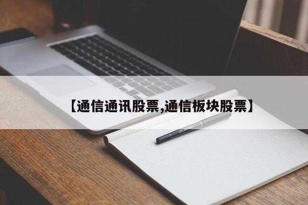 【通信通讯股票,通信板块股票】